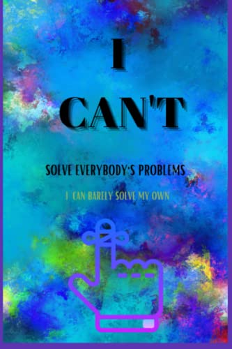 I Can't Solve Everybody's Problems I Can Barely Solve My Own: Self Help Notebook and Planner To Keep Your Everyday Tasks and Responsibilities in Order